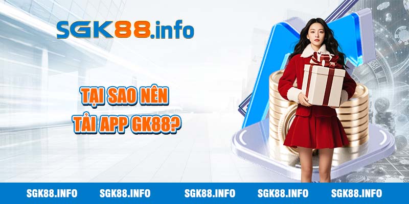 tai-sao-nen-tai-app-gk88-